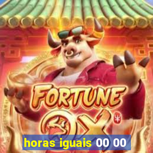 horas iguais 00 00